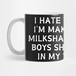 I hate when i'm making a milkshake and boys show up in my yard Mug